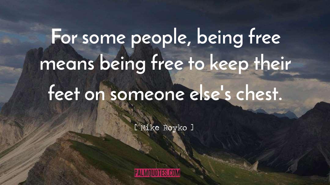 Mike Royko Quotes: For some people, being free
