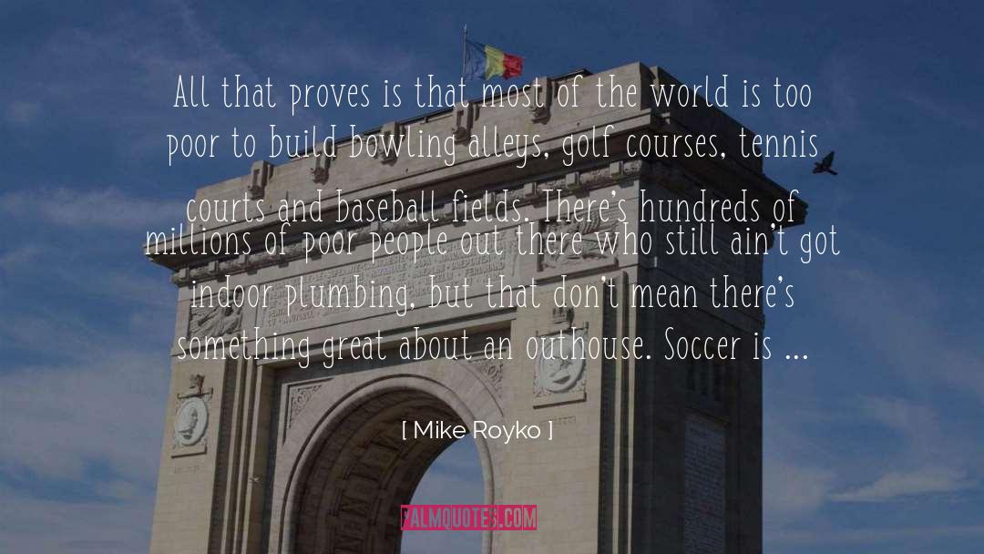 Mike Royko Quotes: All that proves is that