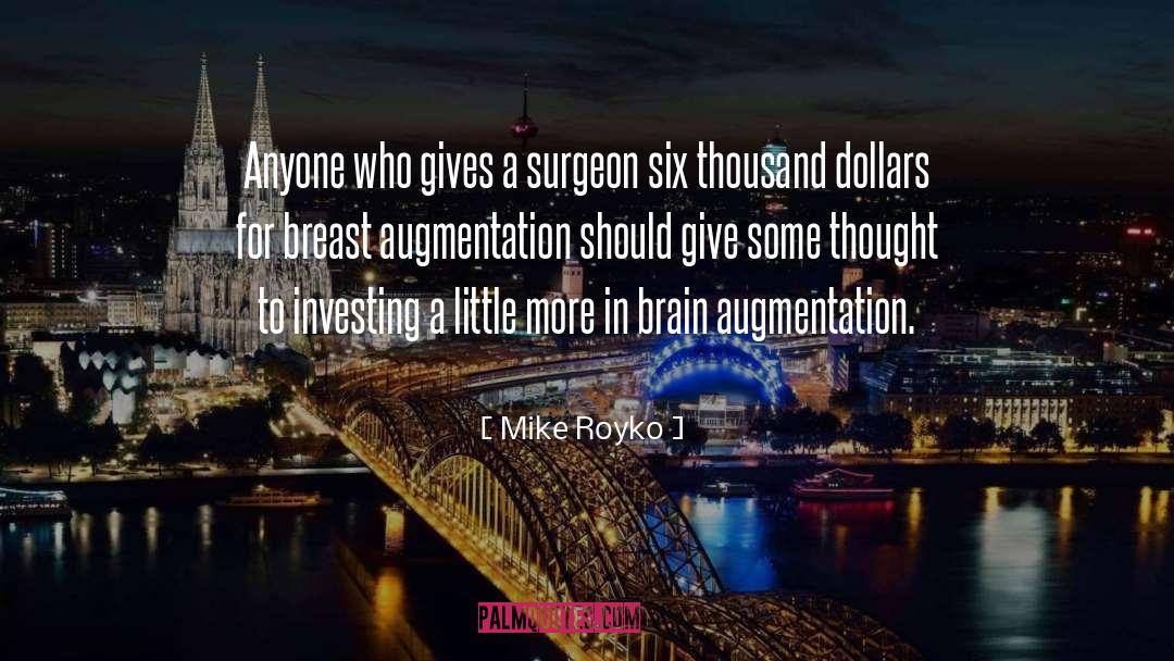 Mike Royko Quotes: Anyone who gives a surgeon