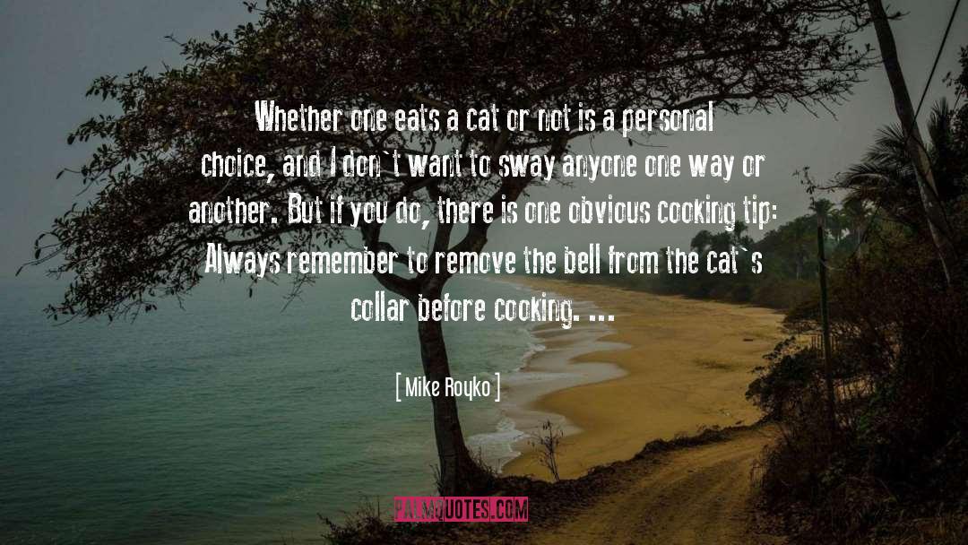 Mike Royko Quotes: Whether one eats a cat