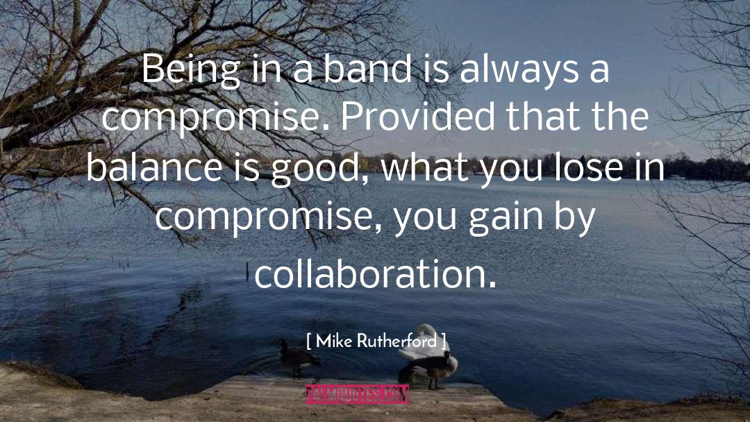 Mike Rutherford Quotes: Being in a band is