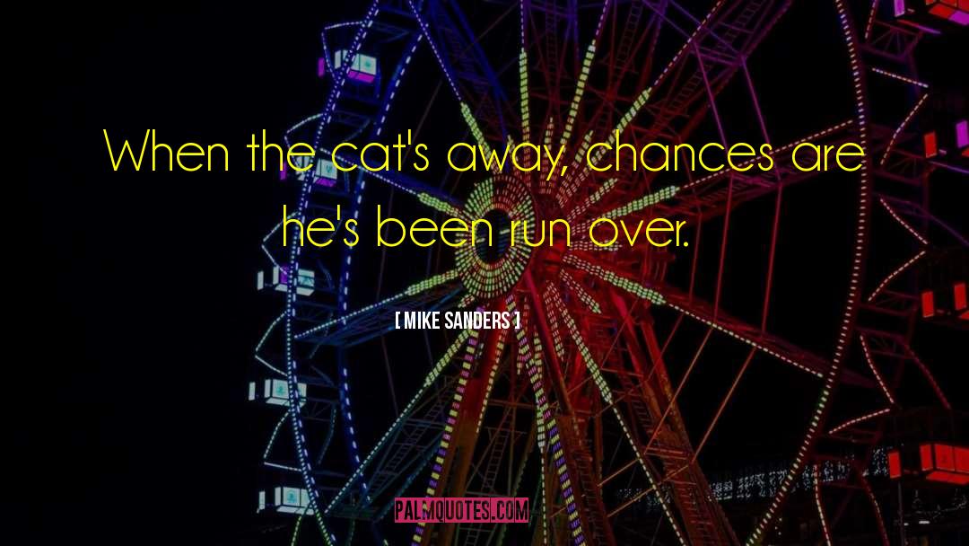 Mike Sanders Quotes: When the cat's away, chances