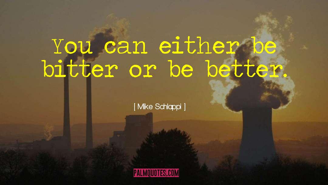 Mike Schlappi Quotes: You can either be bitter