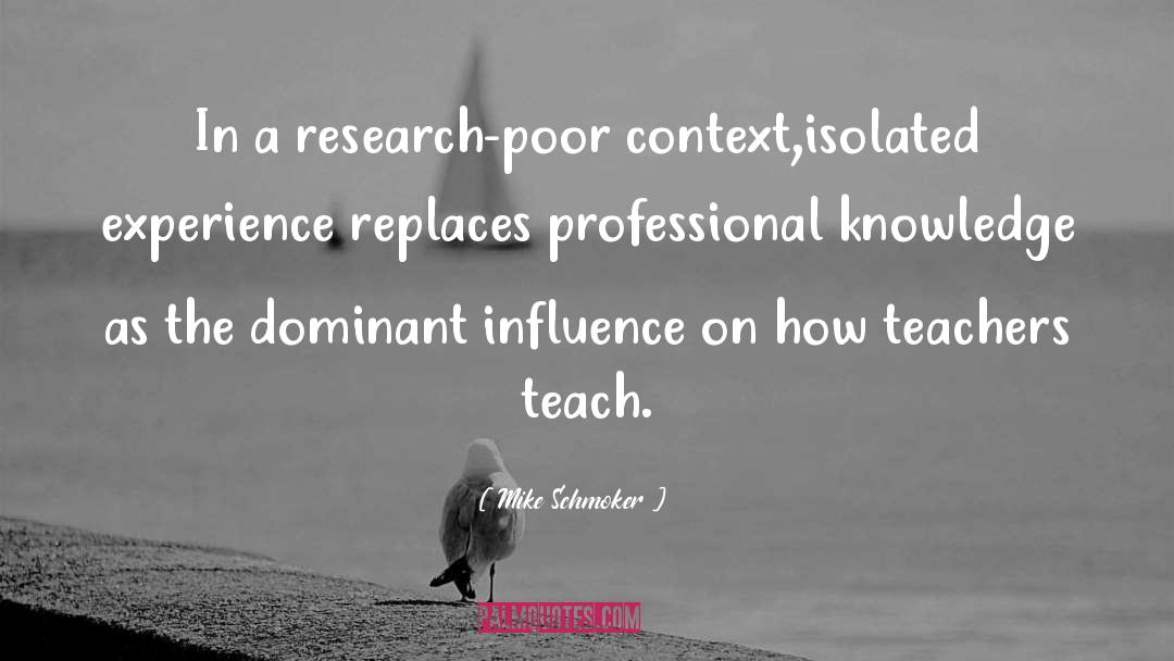 Mike Schmoker Quotes: In a research-poor context,isolated experience