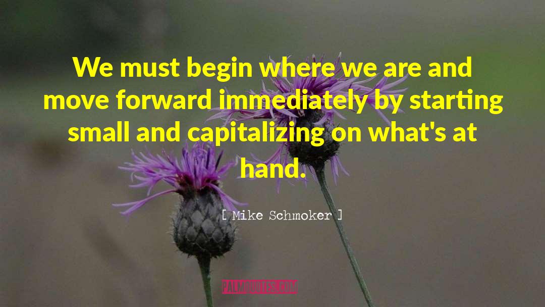 Mike Schmoker Quotes: We must begin where we