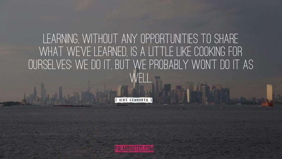 Mike Schmoker Quotes: Learning, without any opportunities to