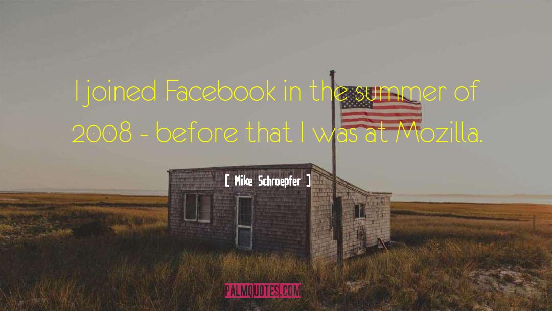 Mike Schroepfer Quotes: I joined Facebook in the