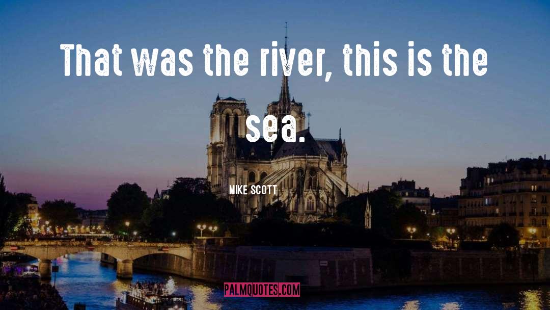 Mike Scott Quotes: That was the river, this