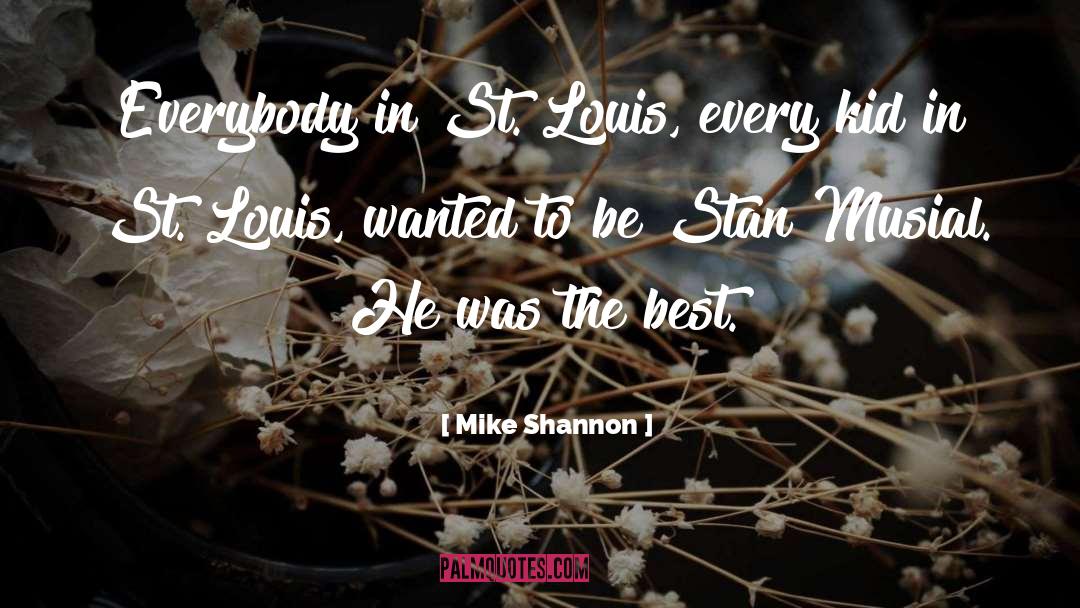 Mike Shannon Quotes: Everybody in St. Louis, every