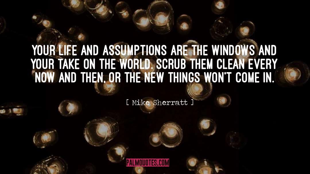 Mike Sherratt Quotes: Your life and ASSUMPTIONS are