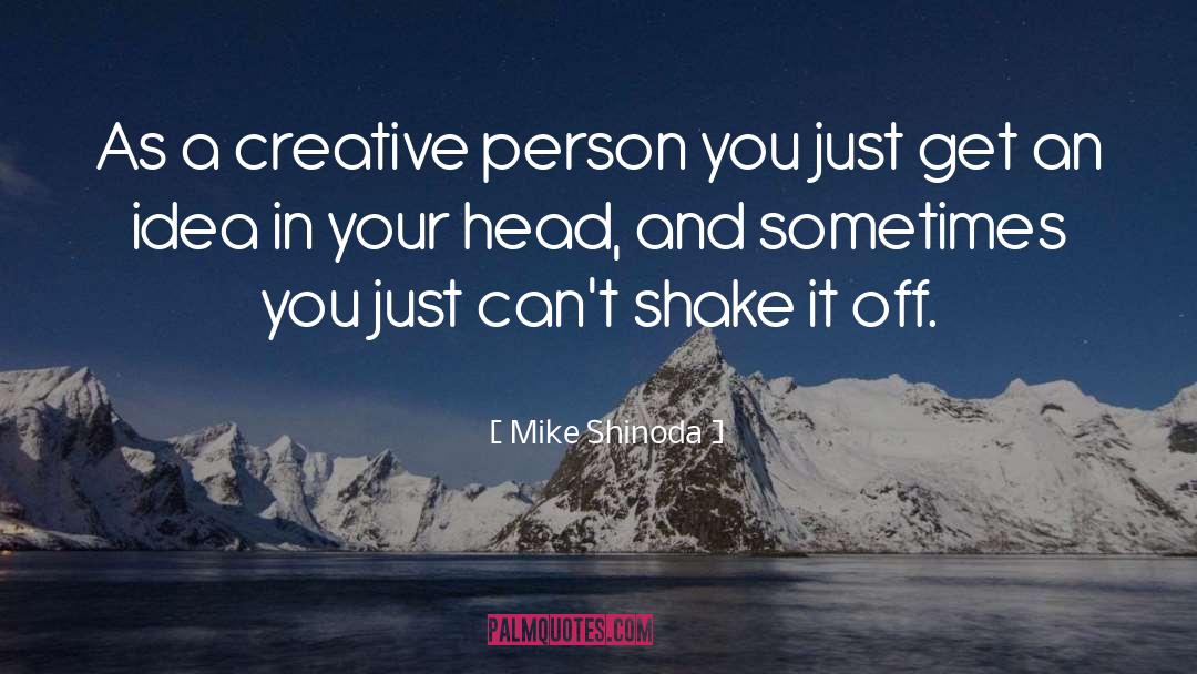 Mike Shinoda Quotes: As a creative person you