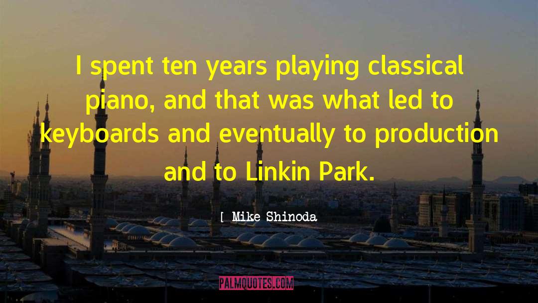 Mike Shinoda Quotes: I spent ten years playing
