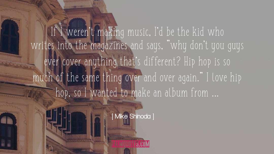 Mike Shinoda Quotes: If I weren't making music,