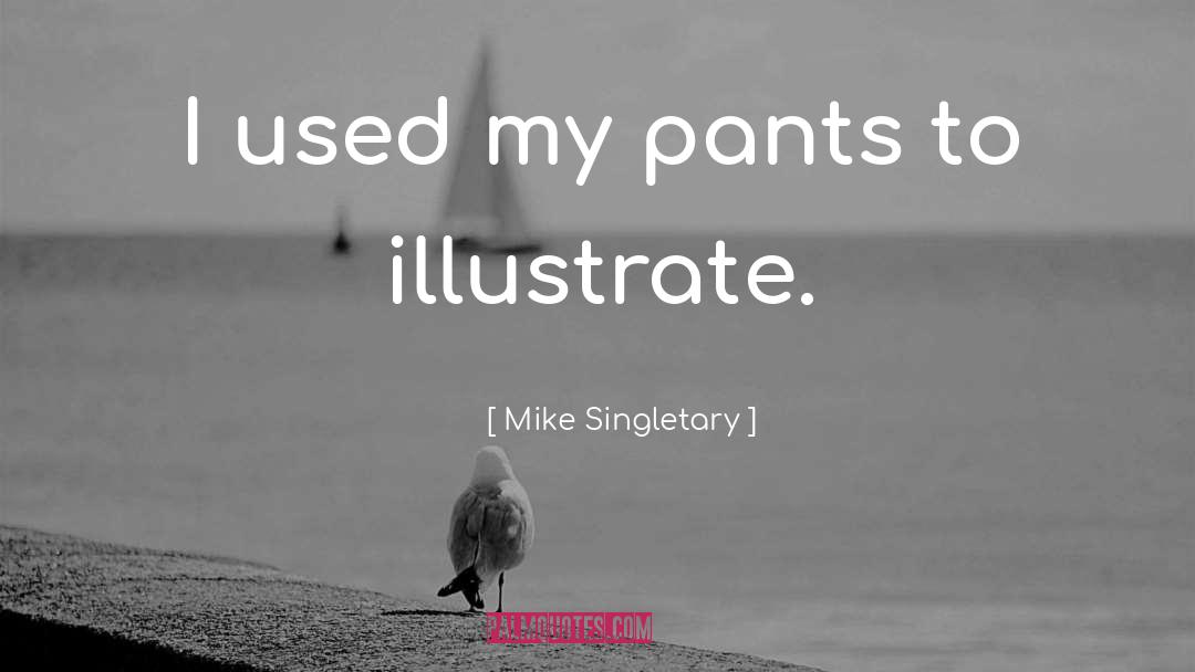 Mike Singletary Quotes: I used my pants to