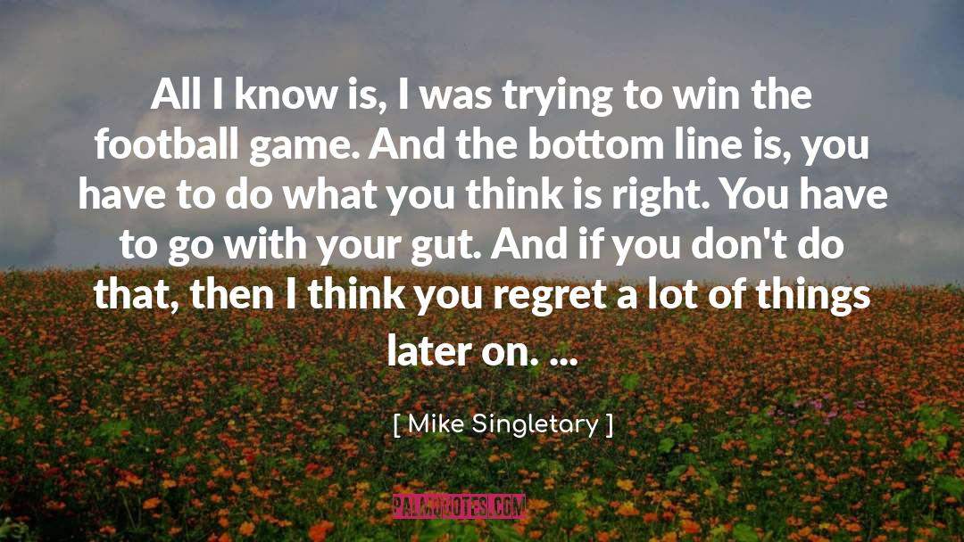 Mike Singletary Quotes: All I know is, I