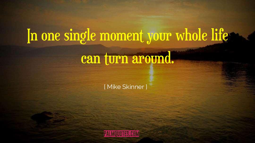Mike Skinner Quotes: In one single moment your