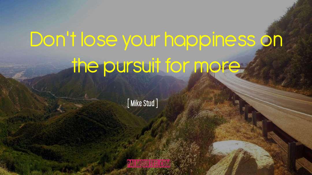 Mike Stud Quotes: Don't lose your happiness on