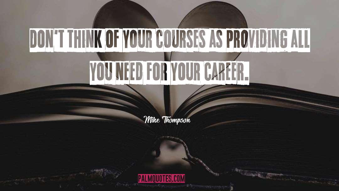 Mike Thompson Quotes: Don't think of your courses