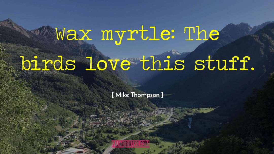 Mike Thompson Quotes: Wax myrtle: The birds love