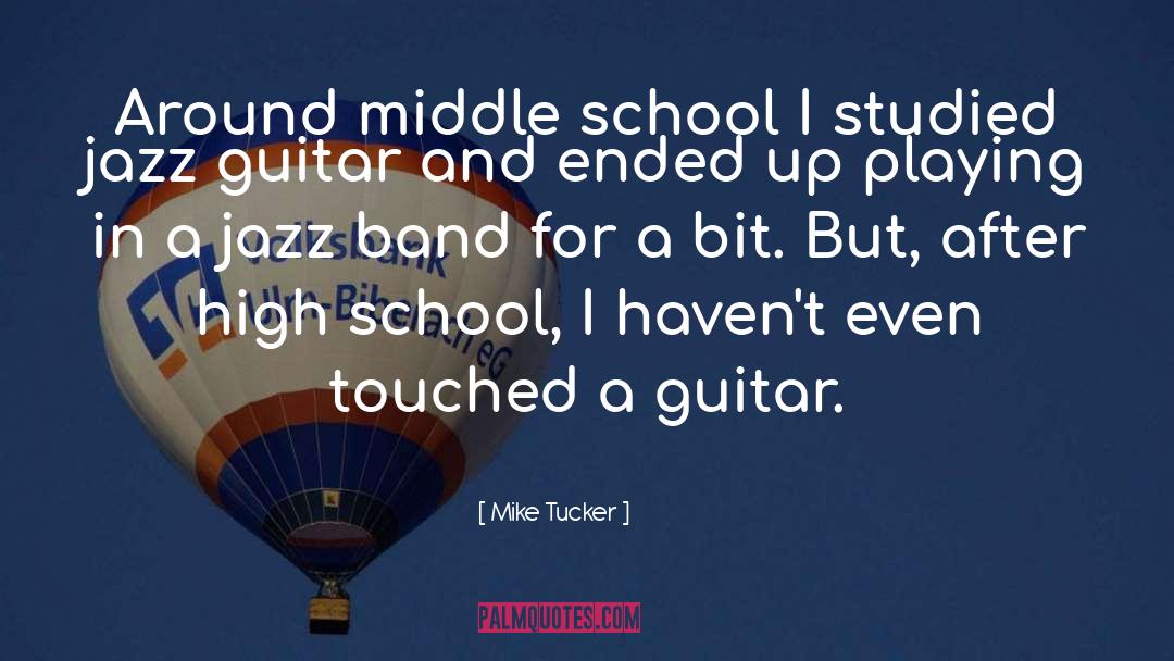 Mike              Tucker Quotes: Around middle school I studied