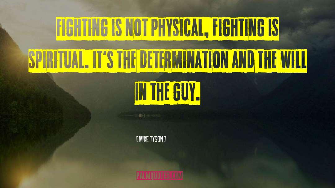 Mike Tyson Quotes: Fighting is not physical, fighting