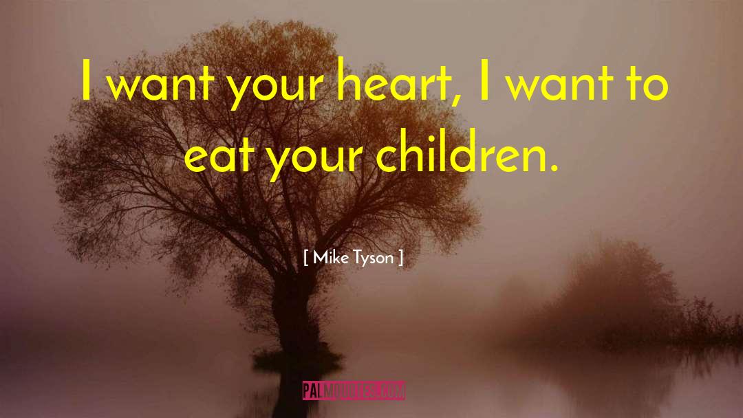 Mike Tyson Quotes: I want your heart, I