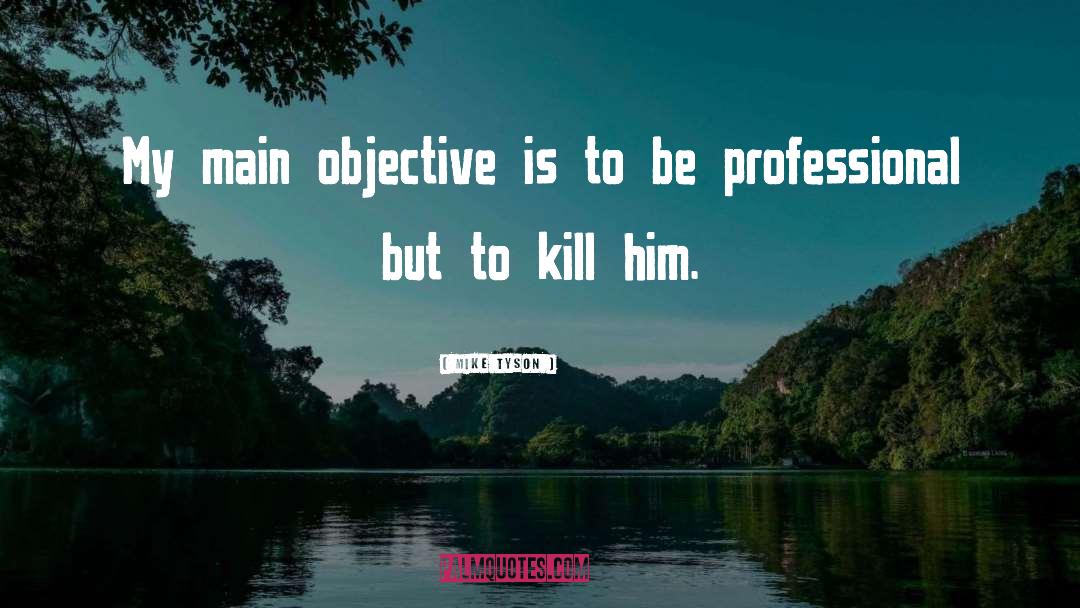 Mike Tyson Quotes: My main objective is to