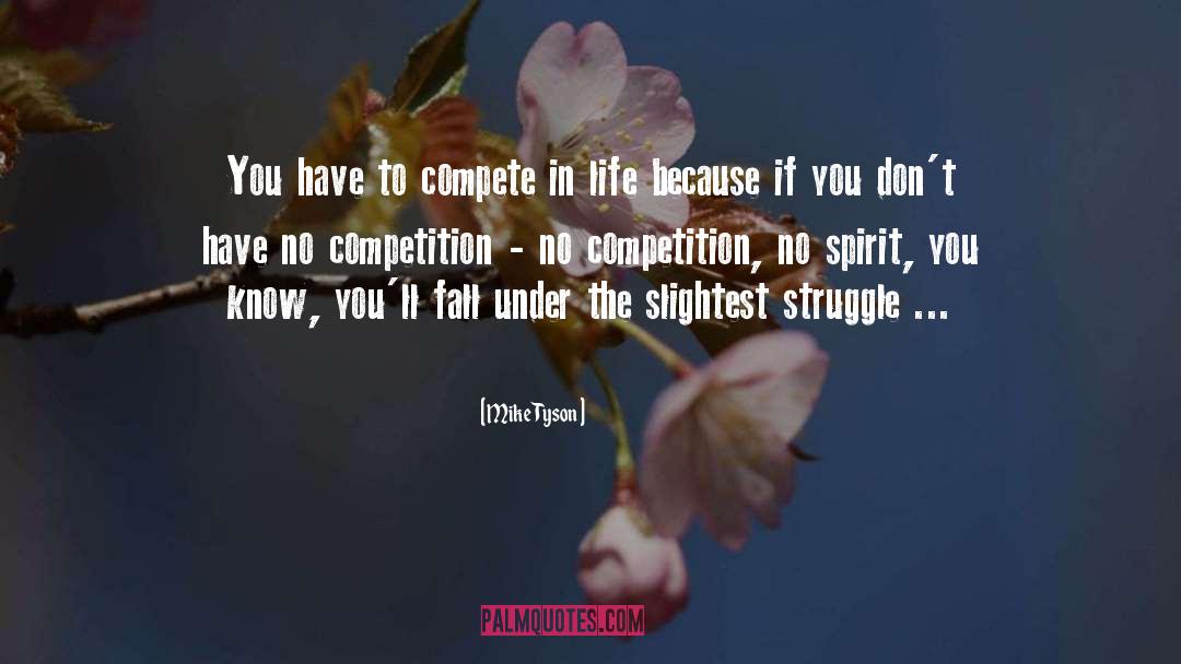 Mike Tyson Quotes: You have to compete in