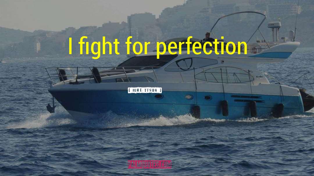 Mike Tyson Quotes: I fight for perfection