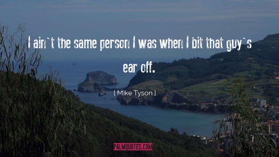Mike Tyson Quotes: I ain't the same person