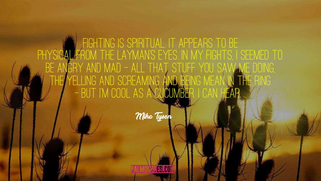 Mike Tyson Quotes: Fighting is spiritual. It appears