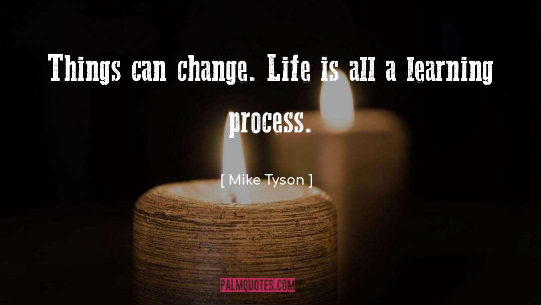 Mike Tyson Quotes: Things can change. Life is