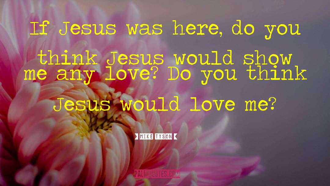 Mike Tyson Quotes: If Jesus was here, do