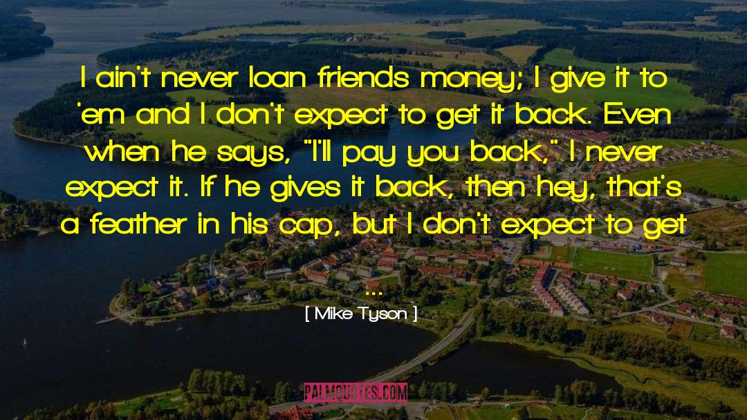 Mike Tyson Quotes: I ain't never loan friends