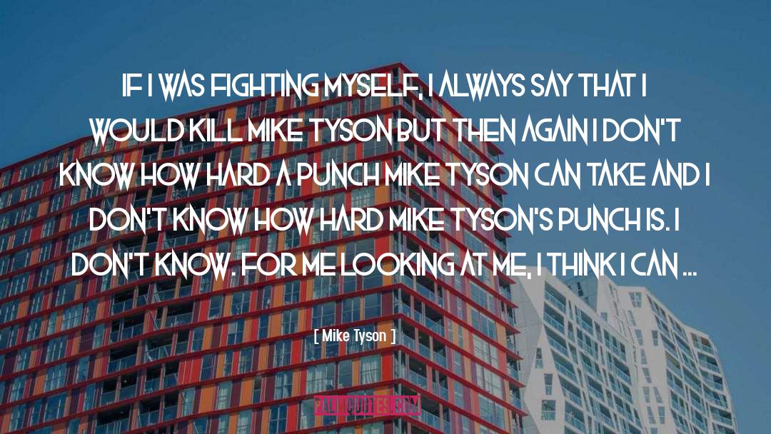 Mike Tyson Quotes: If I was fighting myself,