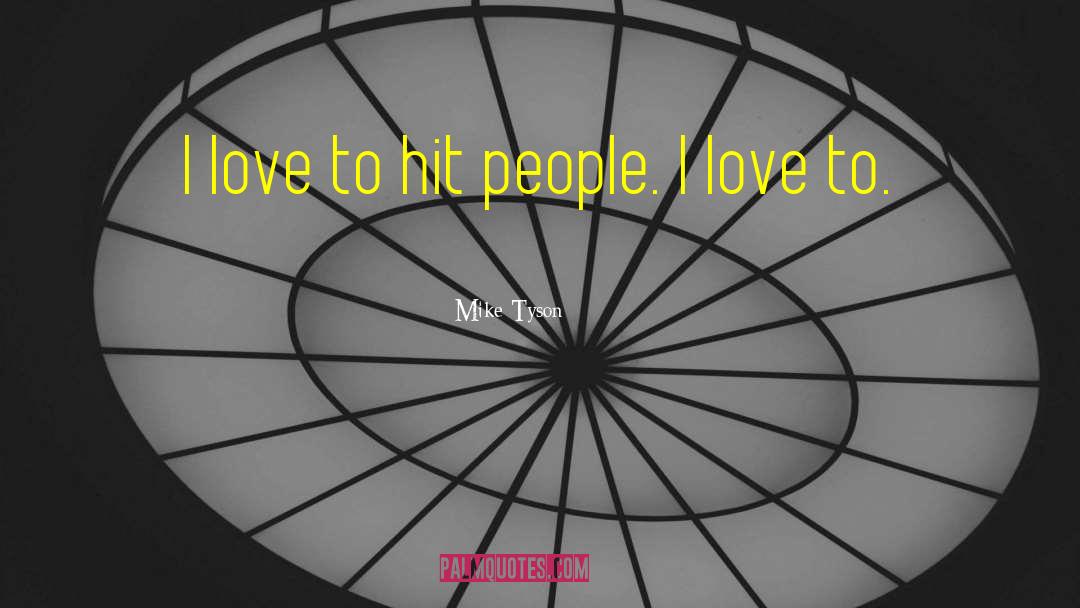 Mike Tyson Quotes: I love to hit people.