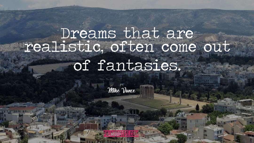 Mike Vance Quotes: Dreams that are realistic, often