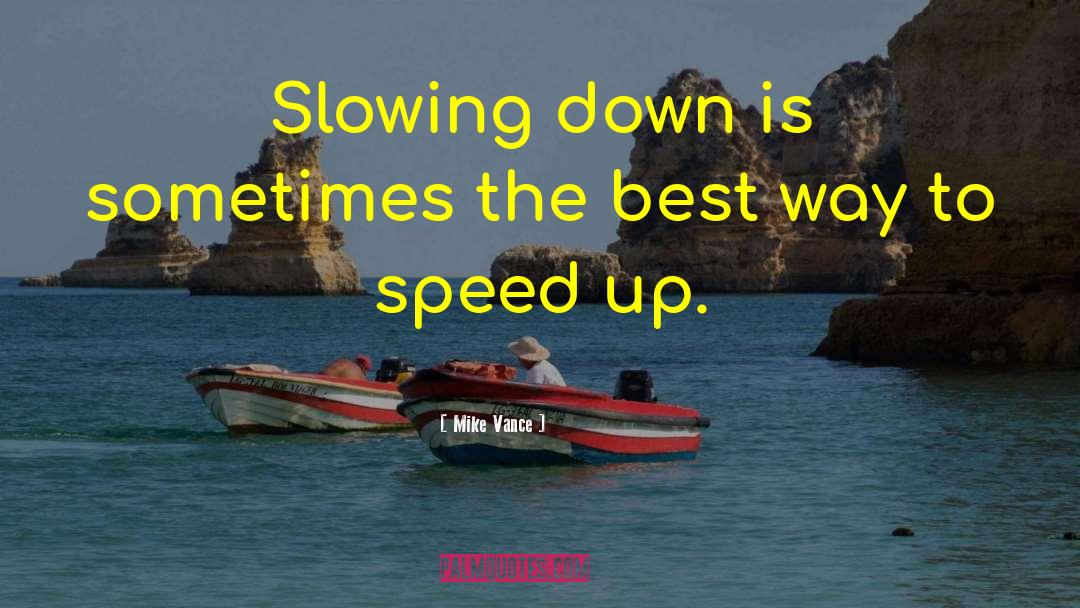 Mike Vance Quotes: Slowing down is sometimes the