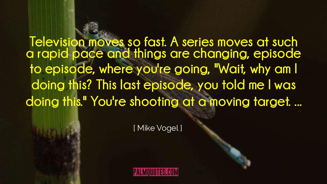 Mike Vogel Quotes: Television moves so fast. A