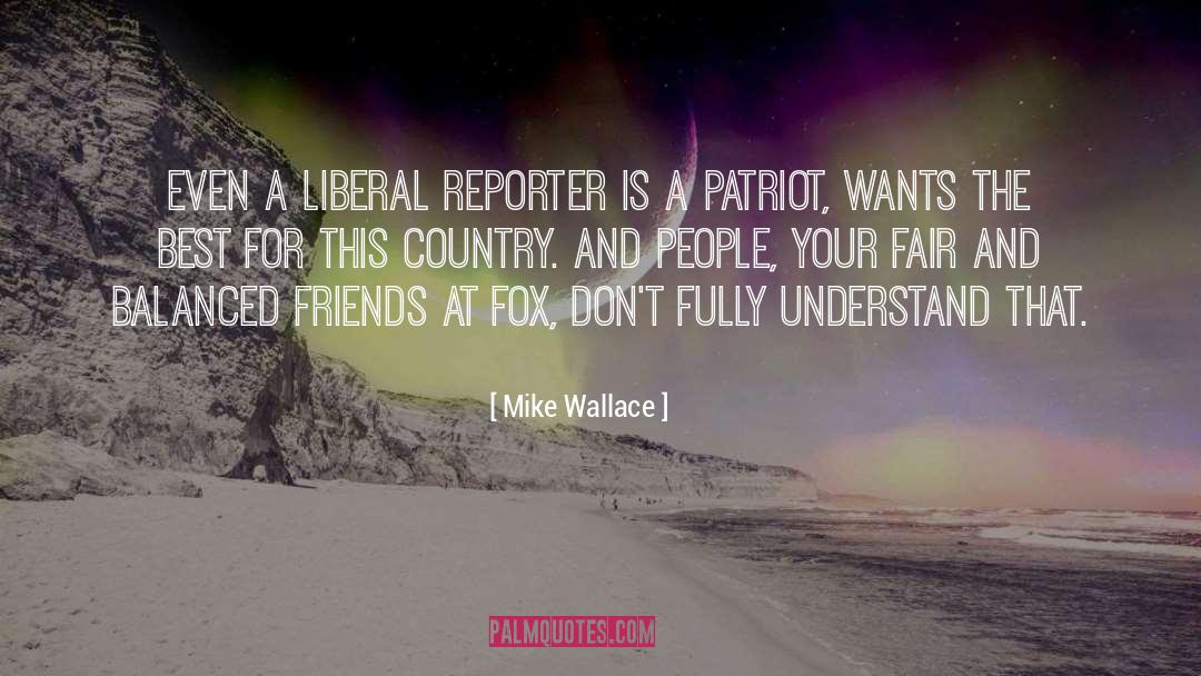 Mike Wallace Quotes: Even a liberal reporter is