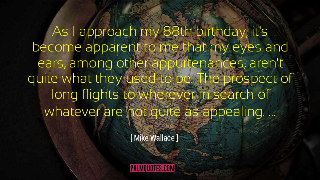 Mike Wallace Quotes: As I approach my 88th