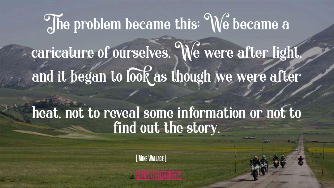 Mike Wallace Quotes: The problem became this: We