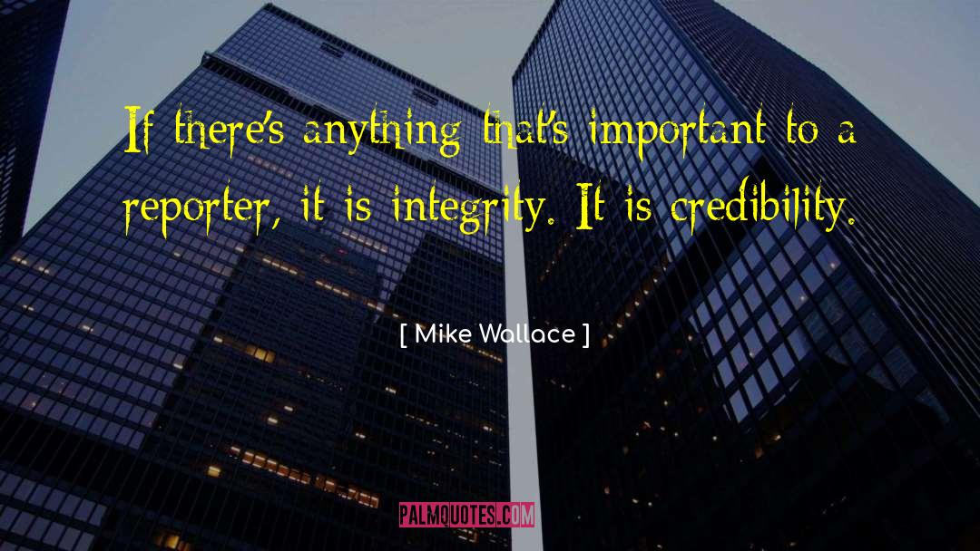 Mike Wallace Quotes: If there's anything that's important