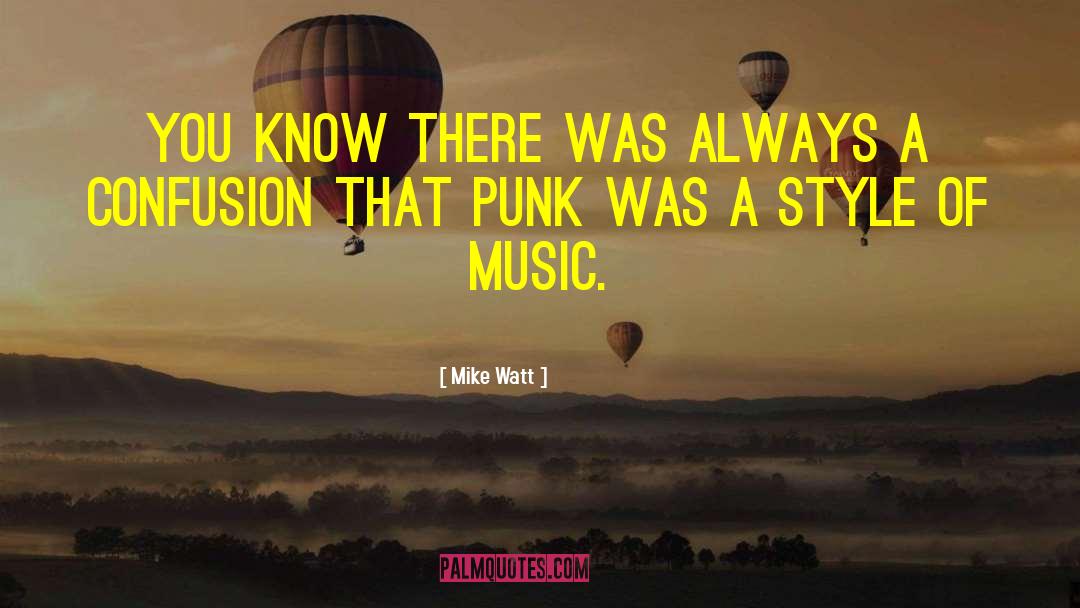 Mike Watt Quotes: You know there was always