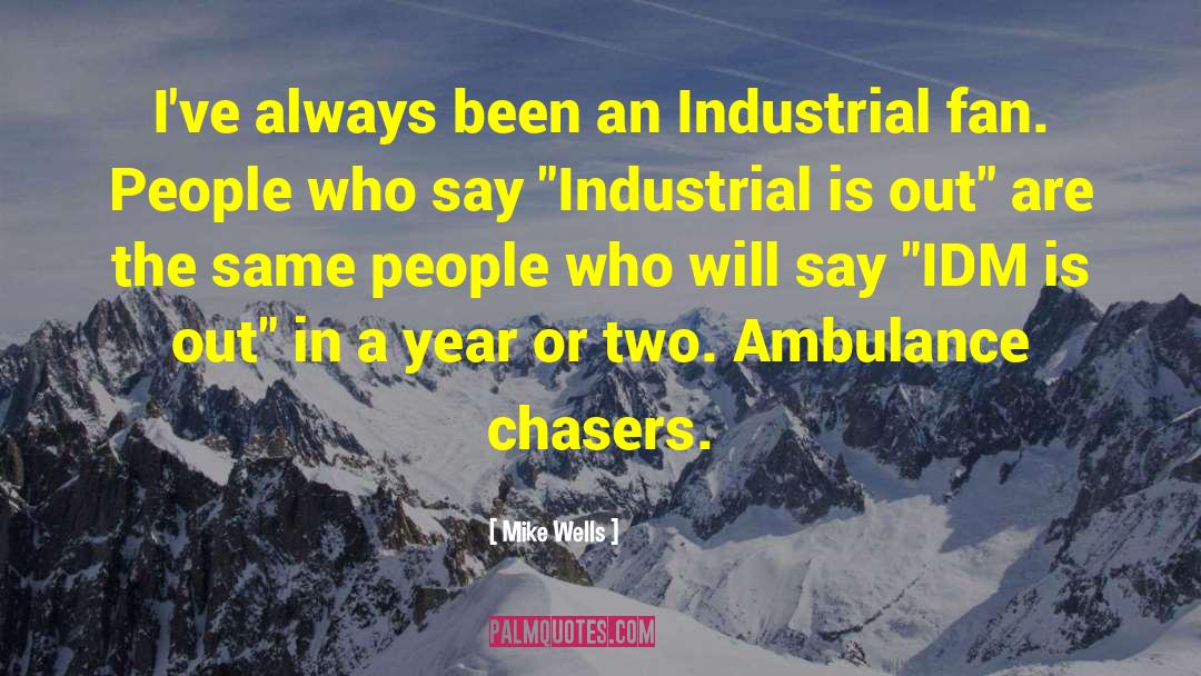 Mike Wells Quotes: I've always been an Industrial