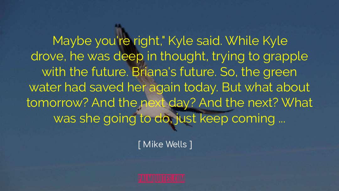 Mike Wells Quotes: Maybe you're right,