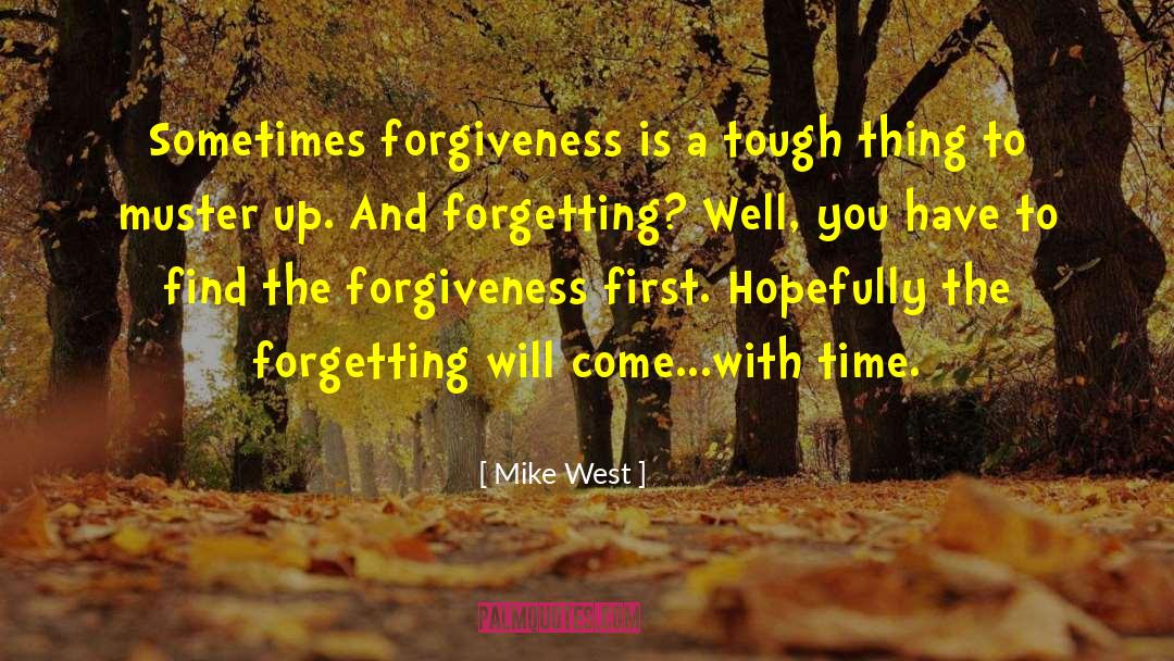 Mike West Quotes: Sometimes forgiveness is a tough