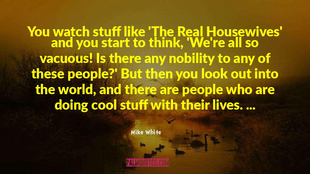 Mike White Quotes: You watch stuff like 'The