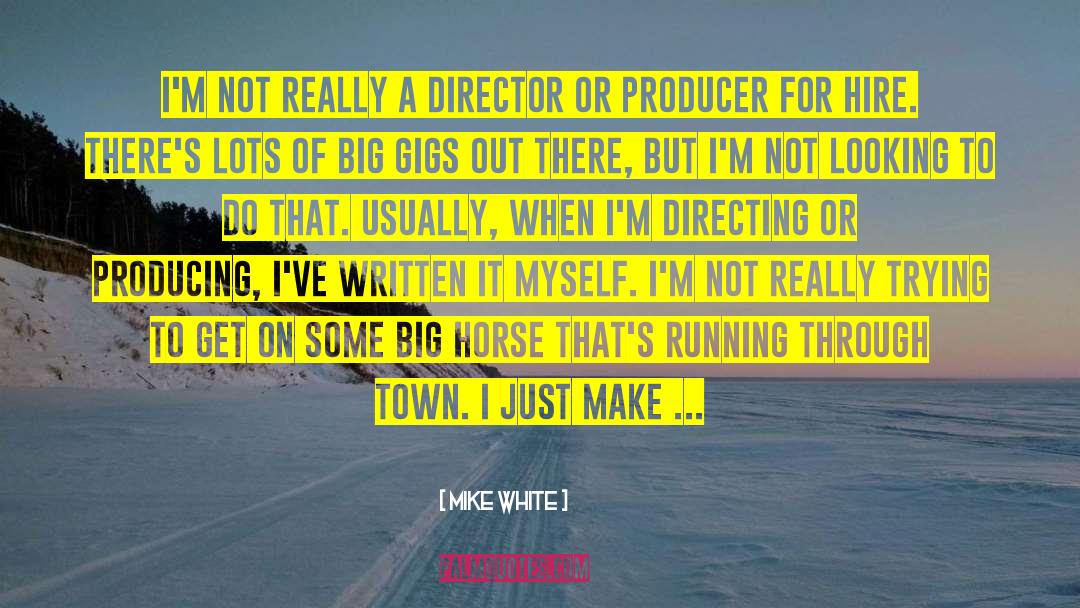 Mike White Quotes: I'm not really a director