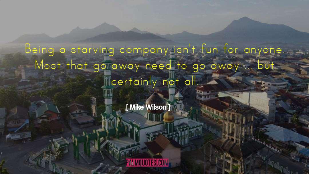 Mike Wilson Quotes: Being a starving company isn't